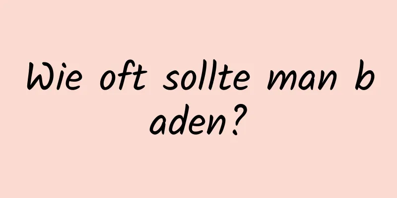Wie oft sollte man baden?