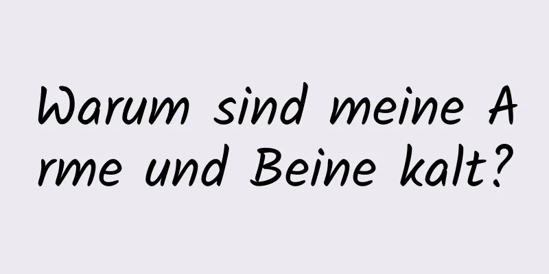 Warum sind meine Arme und Beine kalt?