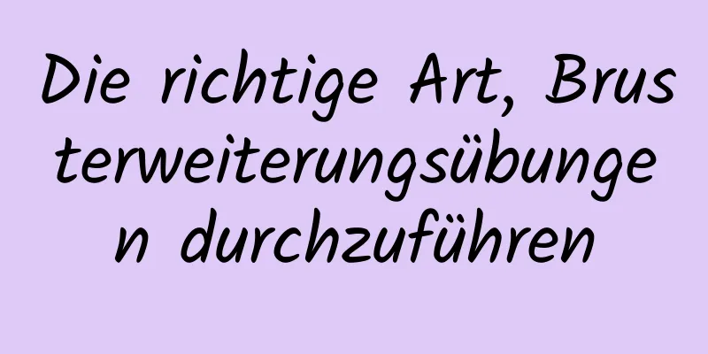 Die richtige Art, Brusterweiterungsübungen durchzuführen