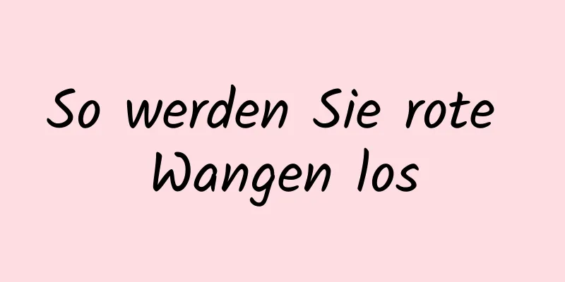 So werden Sie rote Wangen los