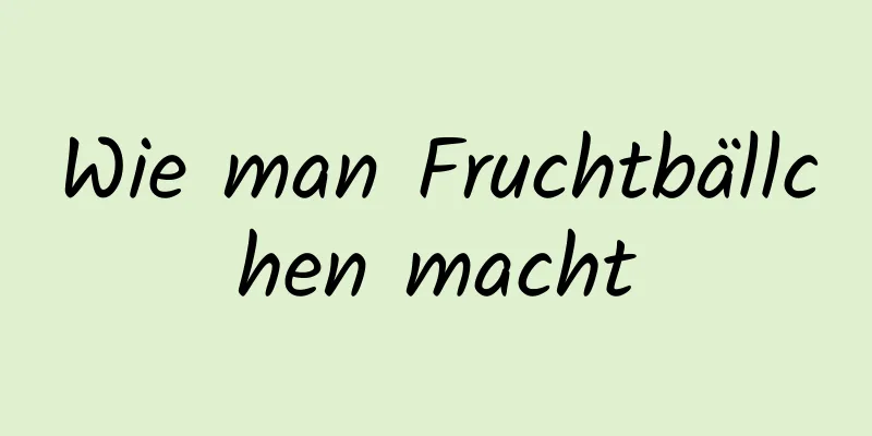 Wie man Fruchtbällchen macht