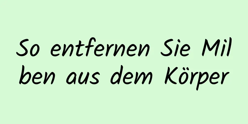 So entfernen Sie Milben aus dem Körper