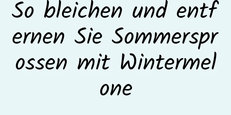 So bleichen und entfernen Sie Sommersprossen mit Wintermelone