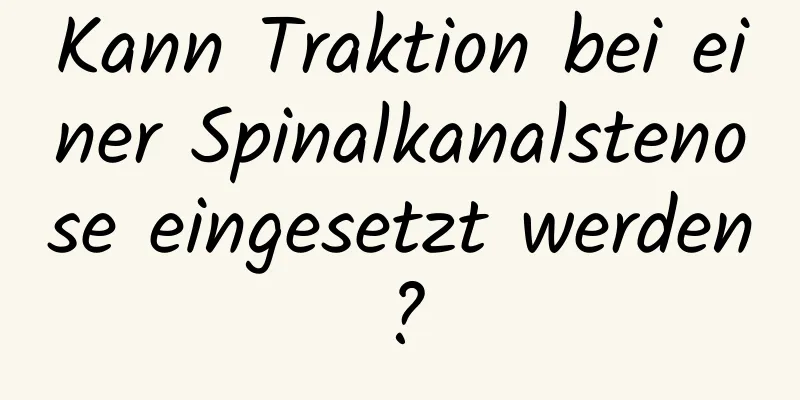 Kann Traktion bei einer Spinalkanalstenose eingesetzt werden?