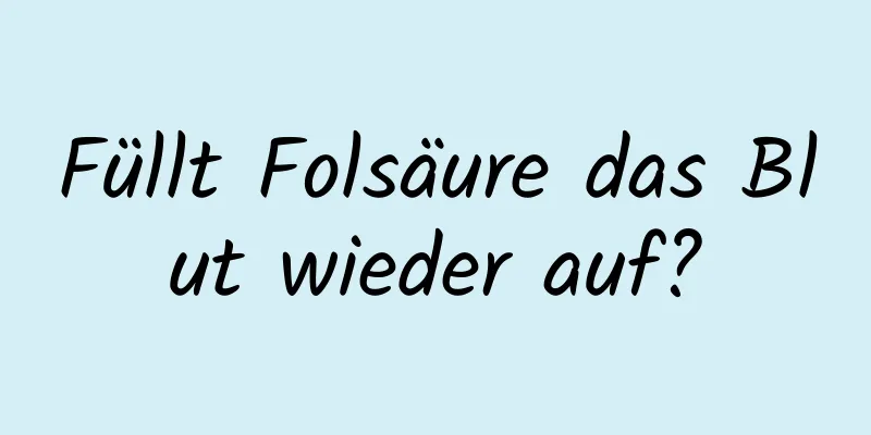 Füllt Folsäure das Blut wieder auf?