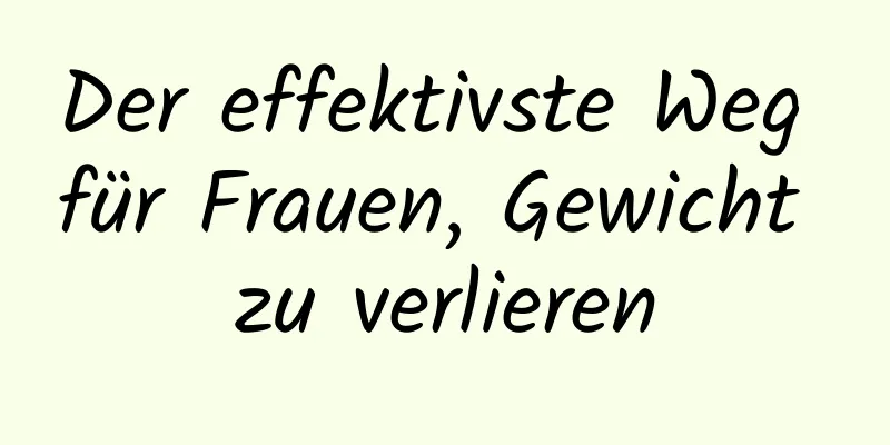 Der effektivste Weg für Frauen, Gewicht zu verlieren