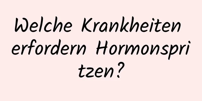 Welche Krankheiten erfordern Hormonspritzen?
