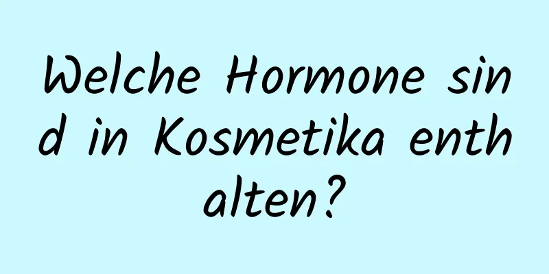 Welche Hormone sind in Kosmetika enthalten?