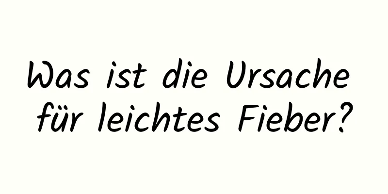 Was ist die Ursache für leichtes Fieber?