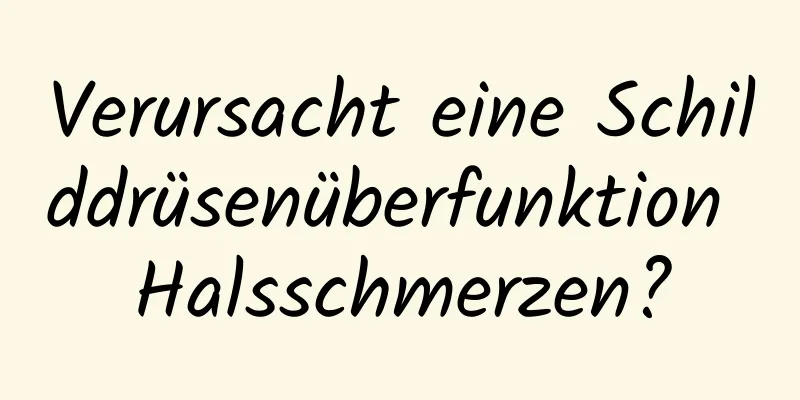 Verursacht eine Schilddrüsenüberfunktion Halsschmerzen?