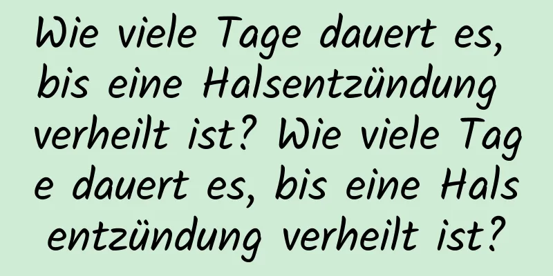 Wie viele Tage dauert es, bis eine Halsentzündung verheilt ist? Wie viele Tage dauert es, bis eine Halsentzündung verheilt ist?