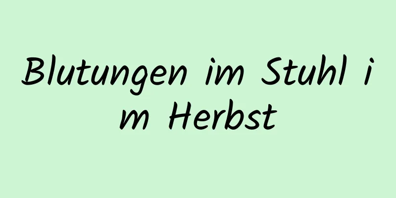 Blutungen im Stuhl im Herbst