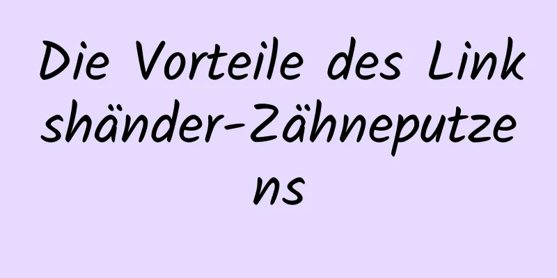 Die Vorteile des Linkshänder-Zähneputzens