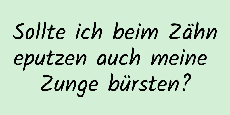 Sollte ich beim Zähneputzen auch meine Zunge bürsten?