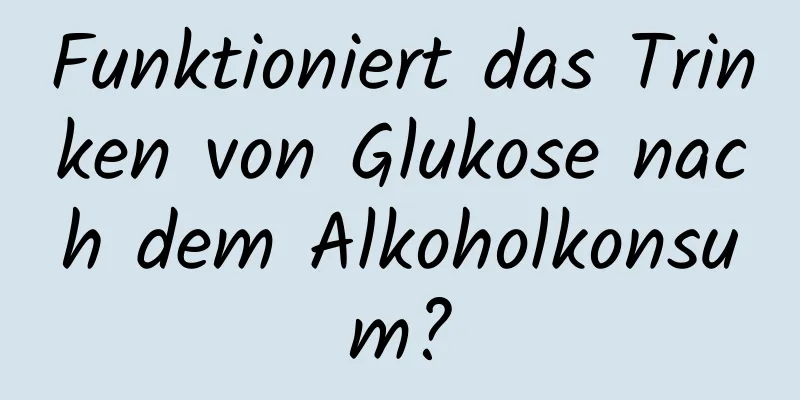 Funktioniert das Trinken von Glukose nach dem Alkoholkonsum?