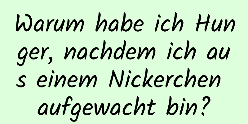 Warum habe ich Hunger, nachdem ich aus einem Nickerchen aufgewacht bin?