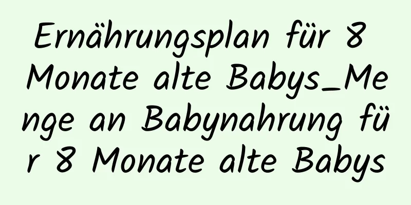 Ernährungsplan für 8 Monate alte Babys_Menge an Babynahrung für 8 Monate alte Babys
