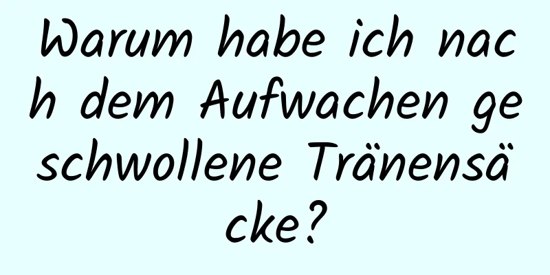 Warum habe ich nach dem Aufwachen geschwollene Tränensäcke?