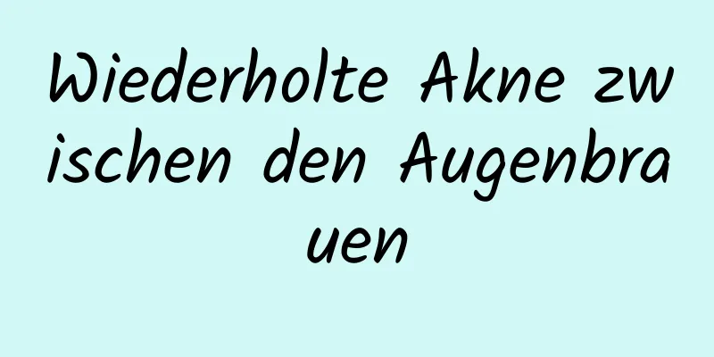 Wiederholte Akne zwischen den Augenbrauen