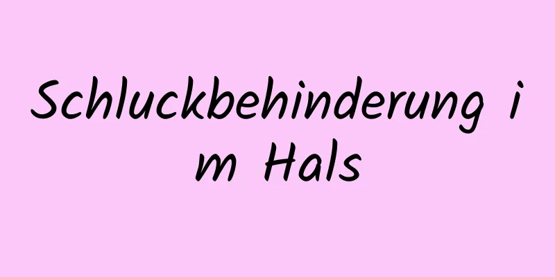 Schluckbehinderung im Hals