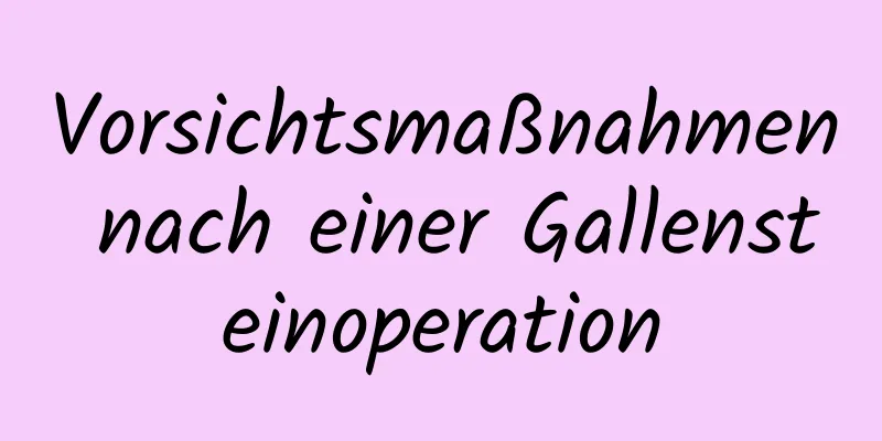 Vorsichtsmaßnahmen nach einer Gallensteinoperation