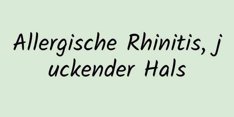 Allergische Rhinitis, juckender Hals