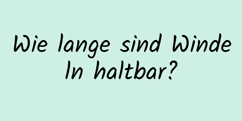 Wie lange sind Windeln haltbar?