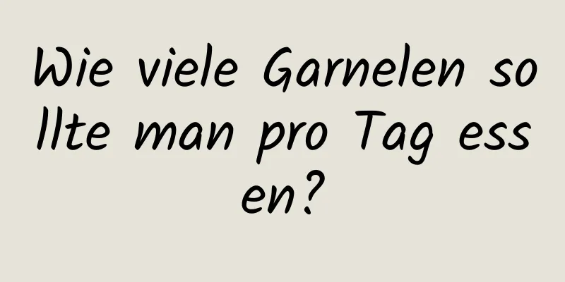 Wie viele Garnelen sollte man pro Tag essen?