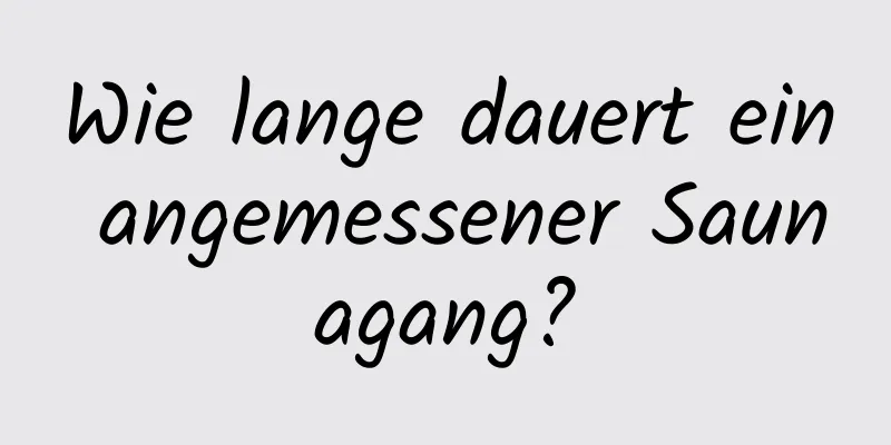 Wie lange dauert ein angemessener Saunagang?