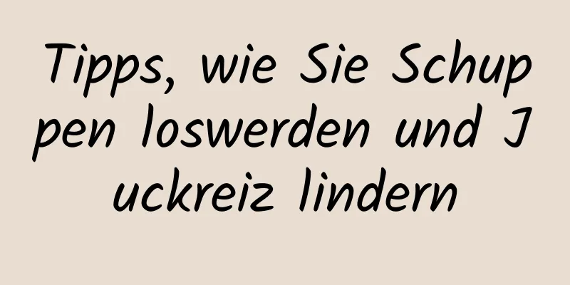 Tipps, wie Sie Schuppen loswerden und Juckreiz lindern