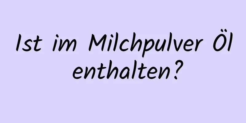 Ist im Milchpulver Öl enthalten?