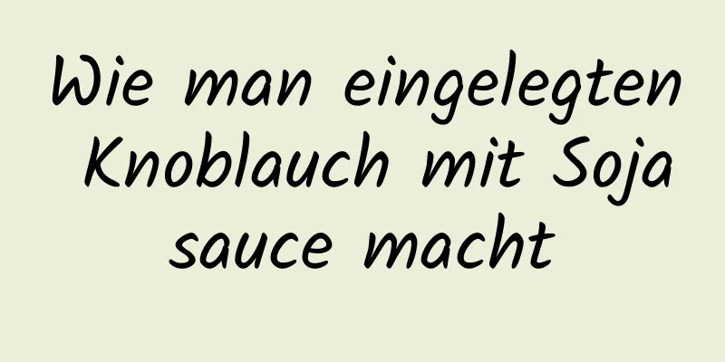 Wie man eingelegten Knoblauch mit Sojasauce macht