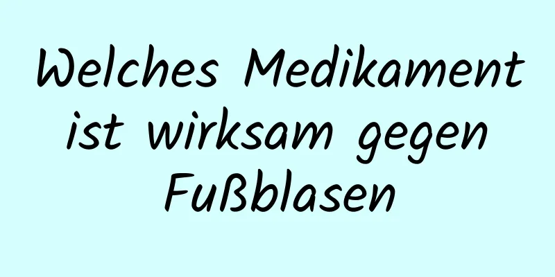 Welches Medikament ist wirksam gegen Fußblasen