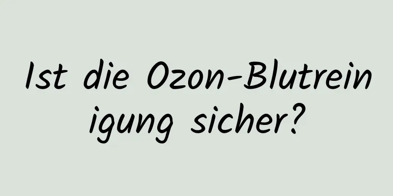 Ist die Ozon-Blutreinigung sicher?
