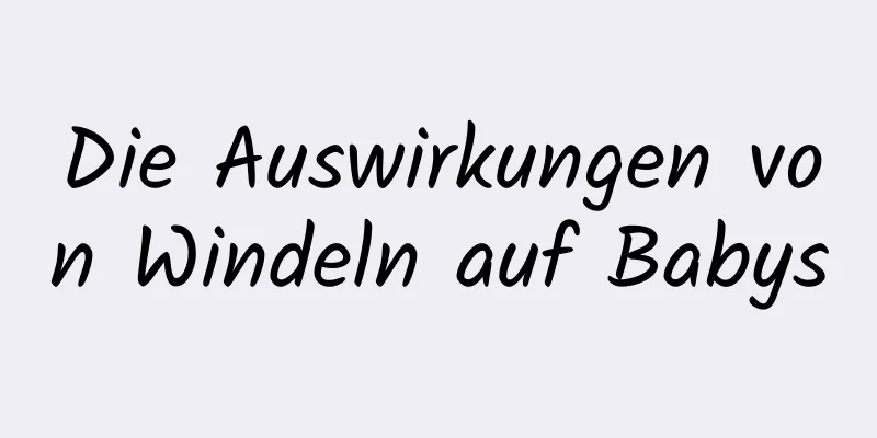 Die Auswirkungen von Windeln auf Babys
