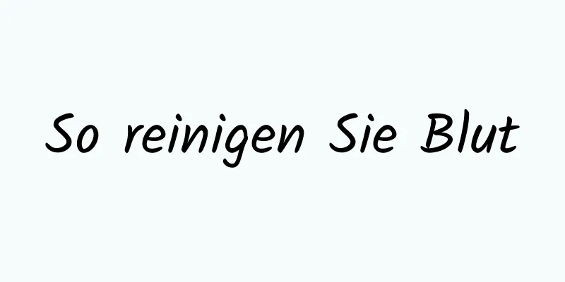 So reinigen Sie Blut