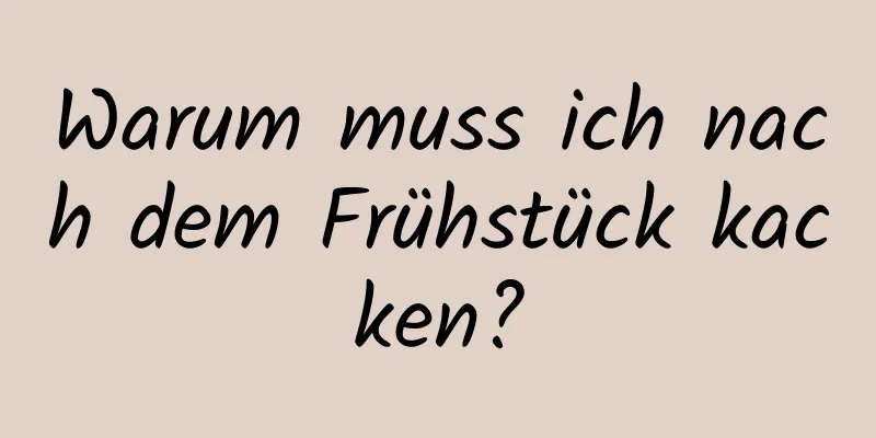 Warum muss ich nach dem Frühstück kacken?