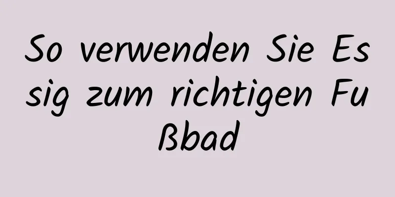 So verwenden Sie Essig zum richtigen Fußbad