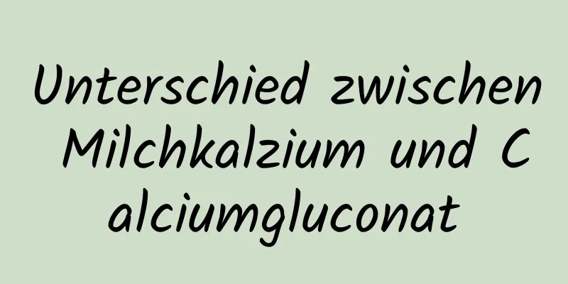 Unterschied zwischen Milchkalzium und Calciumgluconat