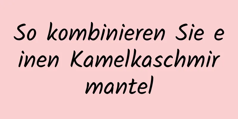 So kombinieren Sie einen Kamelkaschmirmantel