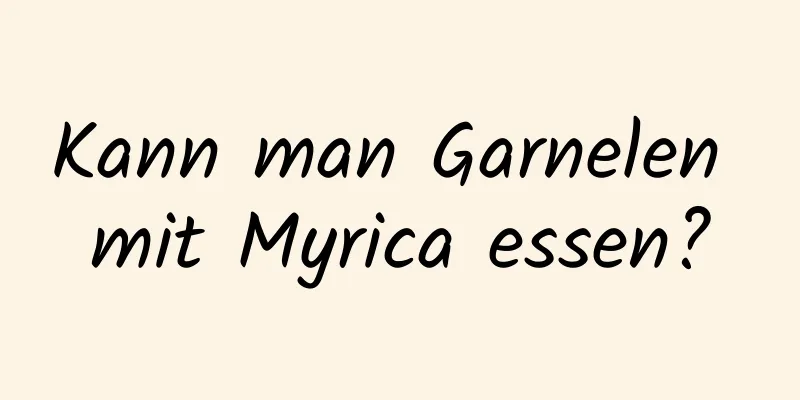 Kann man Garnelen mit Myrica essen?