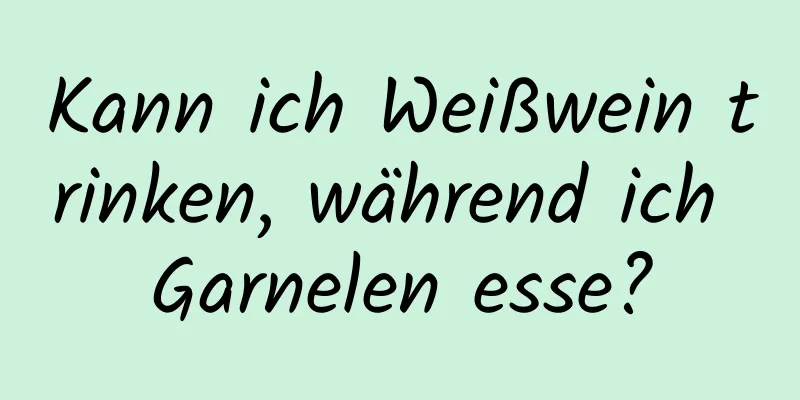 Kann ich Weißwein trinken, während ich Garnelen esse?