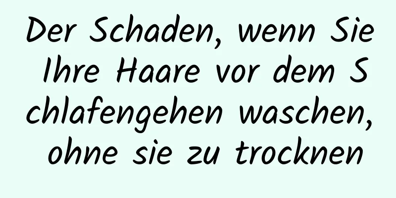 Der Schaden, wenn Sie Ihre Haare vor dem Schlafengehen waschen, ohne sie zu trocknen