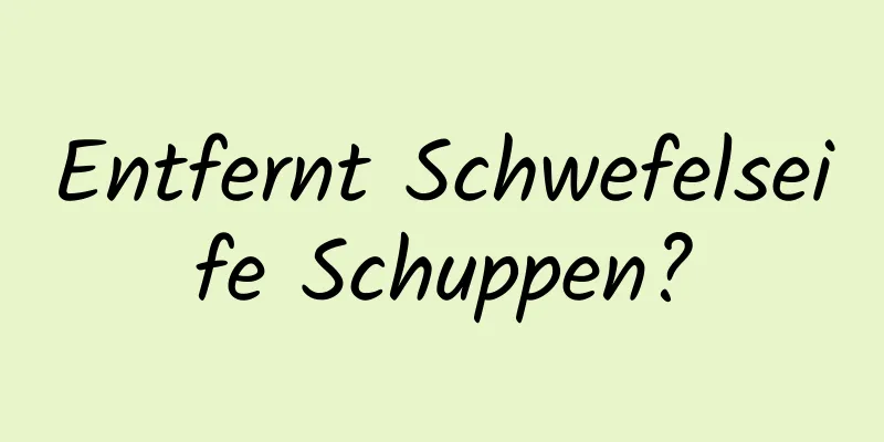 Entfernt Schwefelseife Schuppen?
