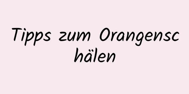 Tipps zum Orangenschälen