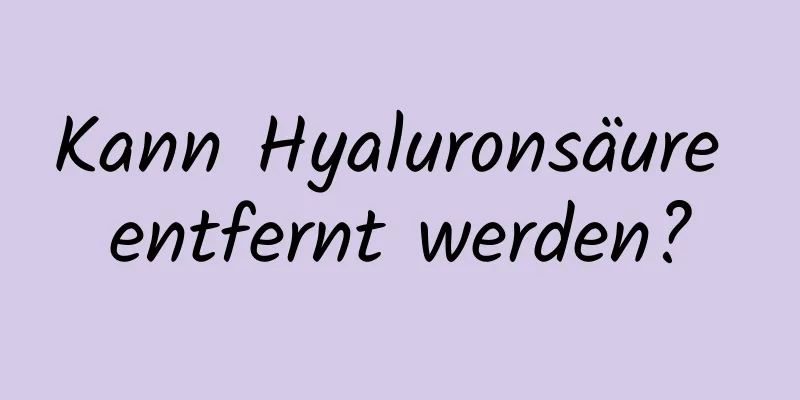 Kann Hyaluronsäure entfernt werden?