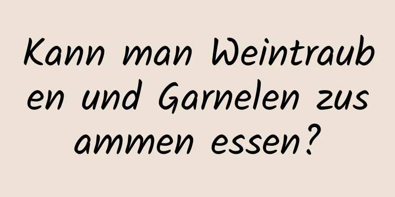 Kann man Weintrauben und Garnelen zusammen essen?