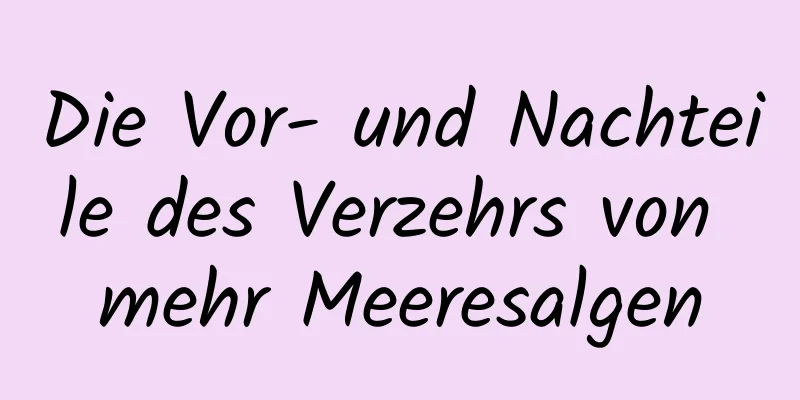 Die Vor- und Nachteile des Verzehrs von mehr Meeresalgen