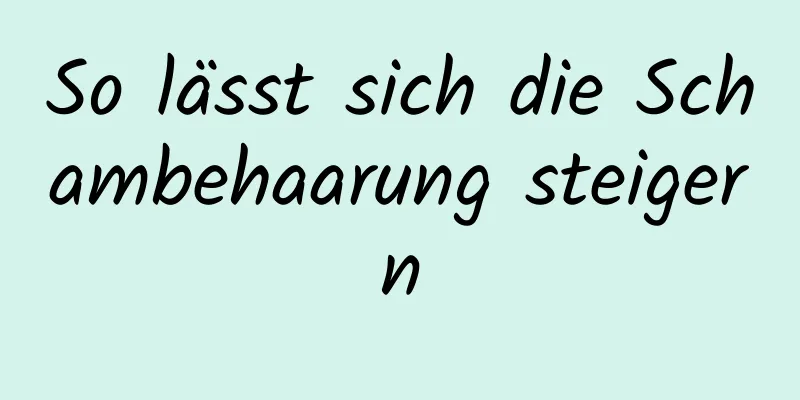 So lässt sich die Schambehaarung steigern