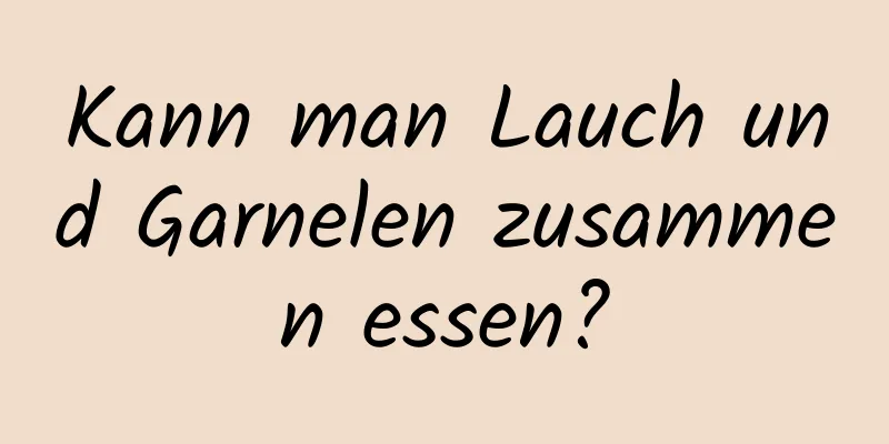 Kann man Lauch und Garnelen zusammen essen?